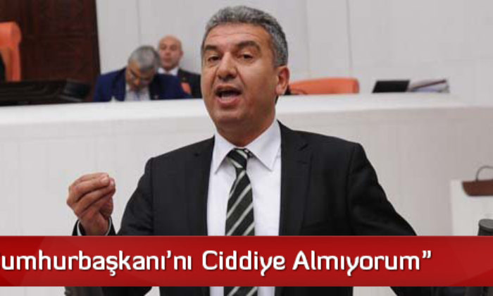 Köse: Cumhurbaşkanı’nı Ciddiye Almıyorum