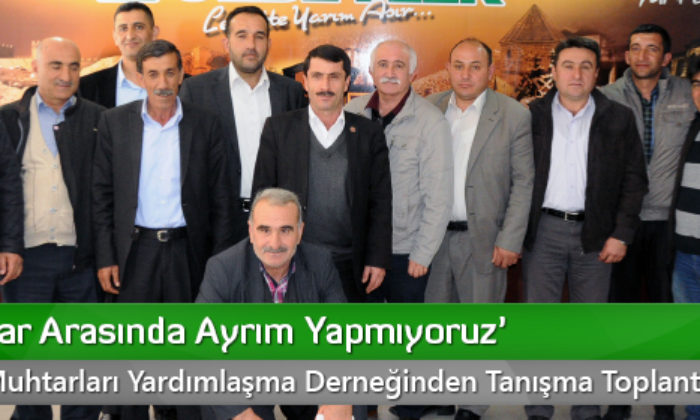 ‘Muhtarlar Arasında Ayrım Yapmıyoruz’