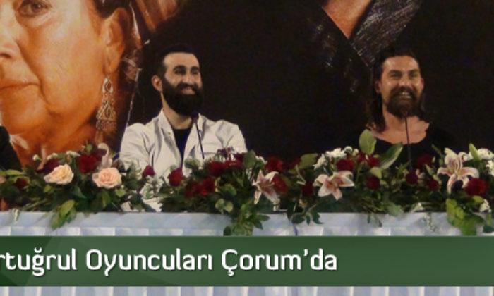Diriliş Ertuğrul Oyuncuları Çorum’da