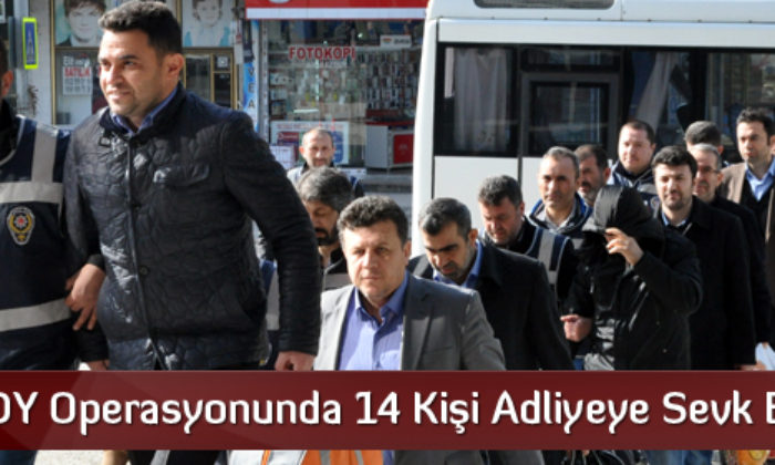 FETO/PDY Operasyonunda 14 Kişi Adliyeye Sevk Edildi