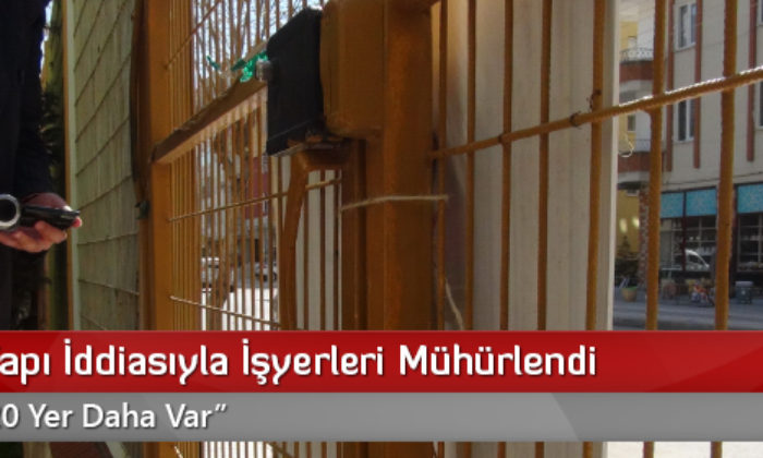 Paralel Yapı İddiasıyla İşyerleri Mühürlendi