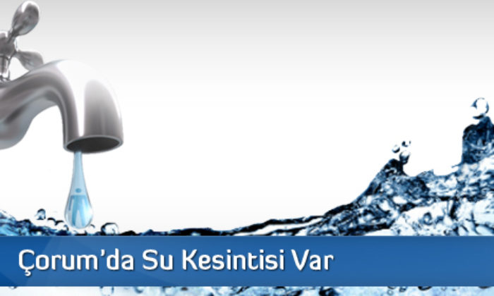 Çorum’da Sular Kesilecek