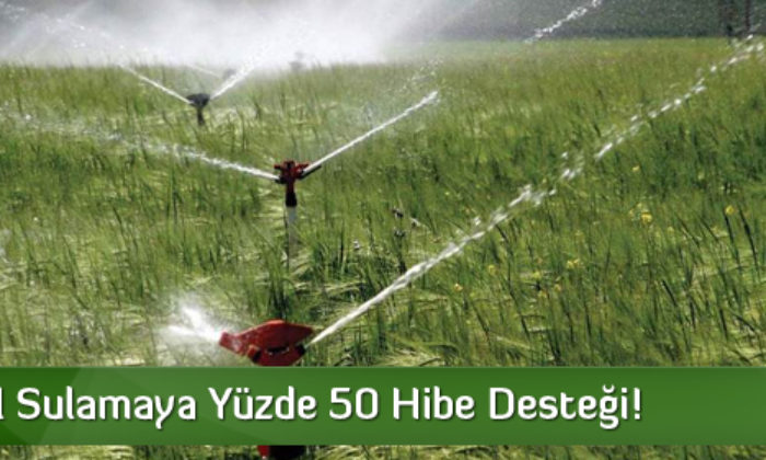 Tarımsal Sulamaya Yüzde 50 Hibe Desteği!