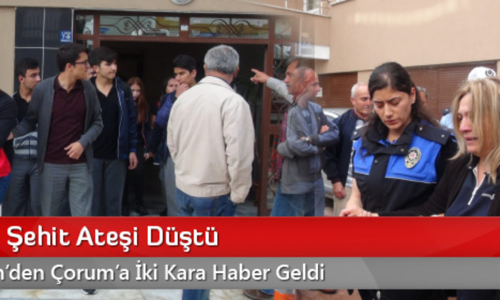 Nusaybin’den Çorum’a İki Kara Haber Geldi