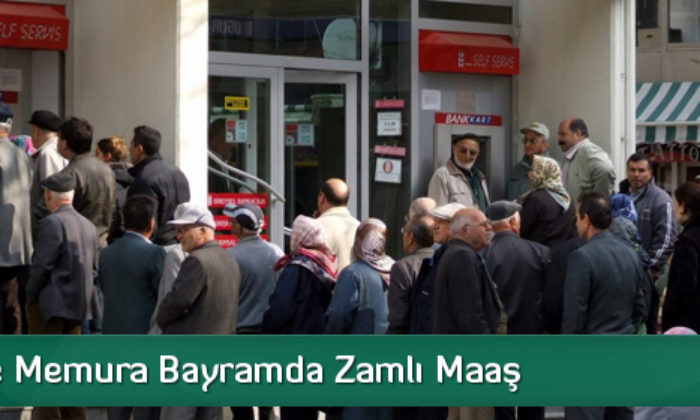 Emekli Ve Memura Bayramda Zamlı Maaş