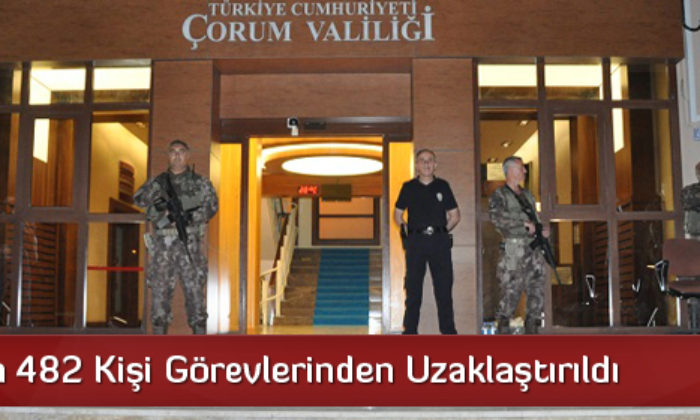Çorum’da 482 Kişi Görevlerinden Uzaklaştırıldı