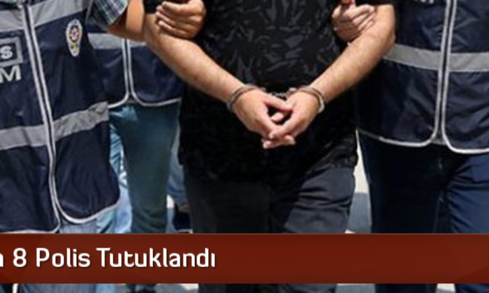 Çorum’da 8 Polis Tutuklandı