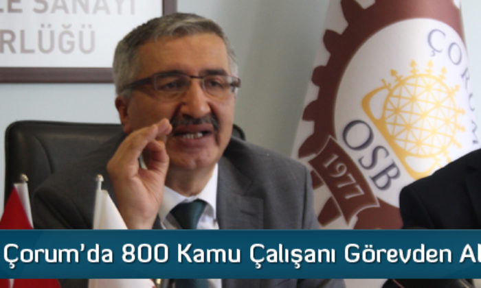 Çorum’da 800 Kamu Çalışanı Görevden Alındı