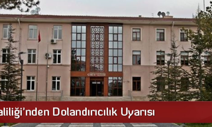 Çorum Valiliği’nden Dolandırıcılık Uyarısı