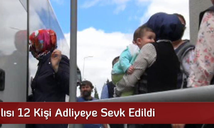Feto Zanlısı 12 Kişi Adliyeye Sevk Edildi