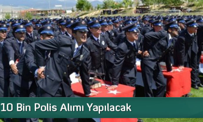 10 Bin Polis Alımı Yapılacak