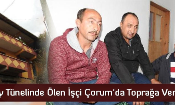 Çorumlu İşçi Toprağa Verildi