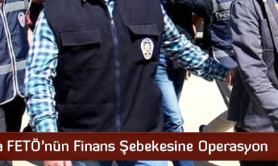 FETÖ’nün Finans Şebekesine Operasyon