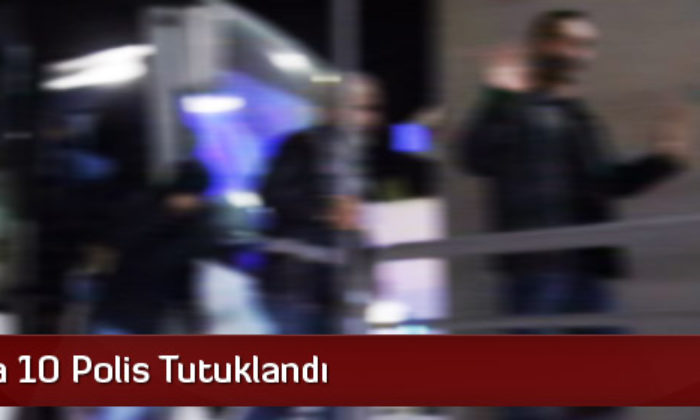 Çorum’da 10 Polis Tutuklandı