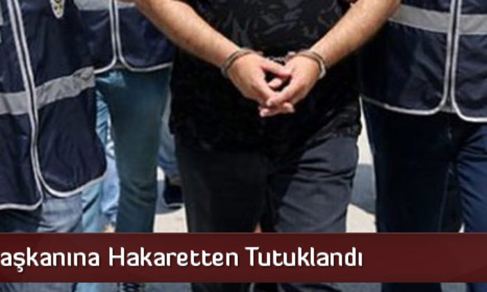 Cumhurbaşkanına Hakaretten Tutuklandı