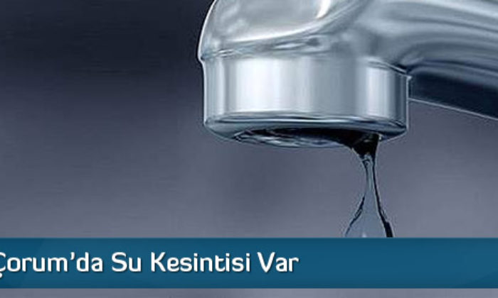 Dikkat!  Çorum’da Su Kesintisi Var