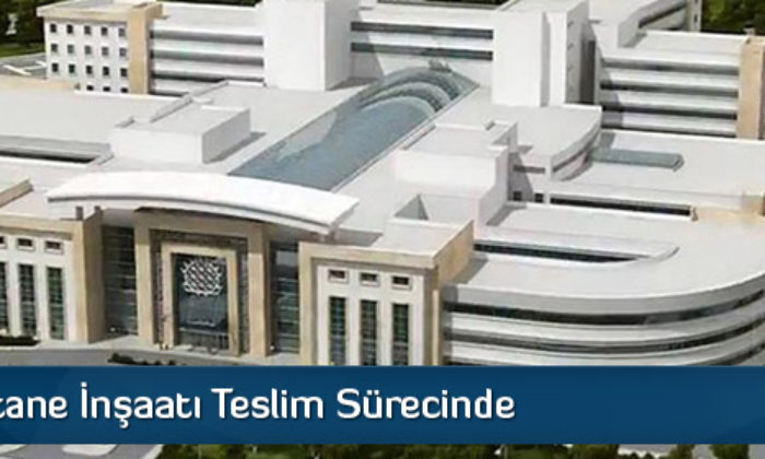 Yeni Hastane İnşaatı Teslim Sürecinde