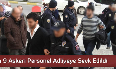 9 Askeri Personel Adliyeye Sevk Edildi