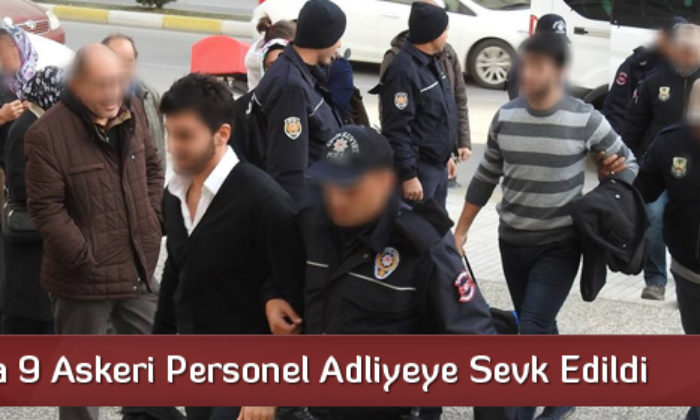 9 Askeri Personel Adliyeye Sevk Edildi