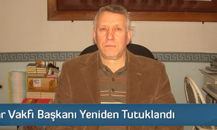 Eski Ensar Vakfı Başkanı Yeniden Tutuklandı