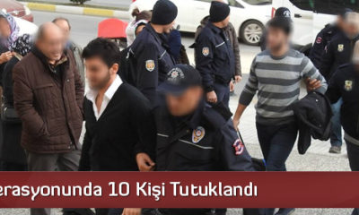 FETÖ Operasyonunda 10 Kişi Tutuklandı