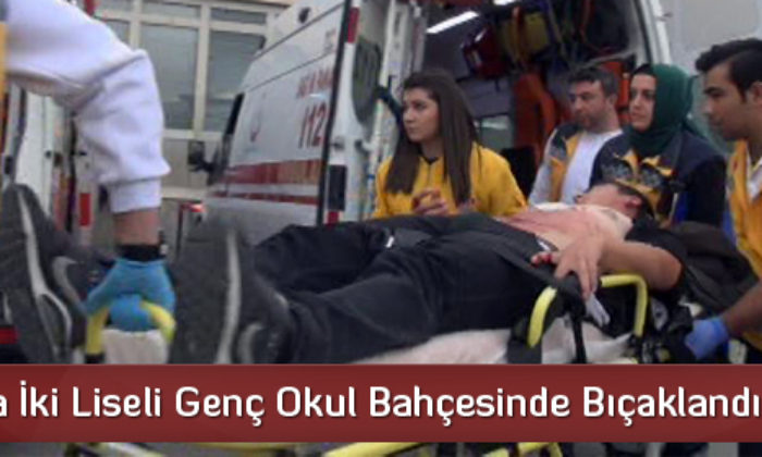 2 Liseli Okul Bahçesinde Bıçaklandı