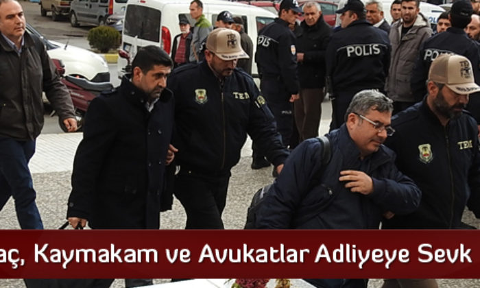 Yaşar Anaç, Kaymakam ve Avukatlar Adliyeye Sevk Edildi