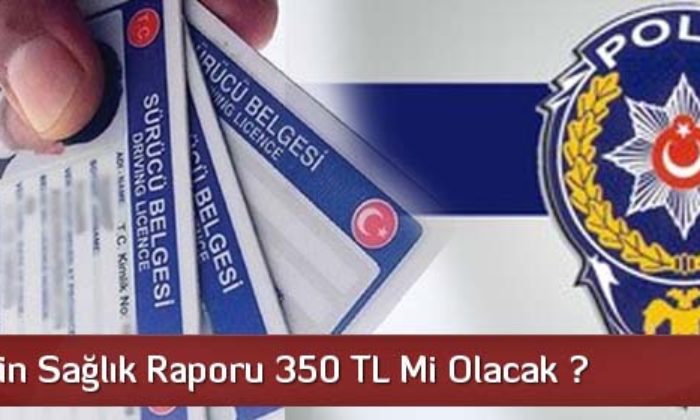 Ehliyet İçin Sağlık Raporu 350 TL mi Olacak ?