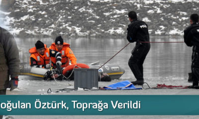 Barajda Boğulan Öztürk, Toprağa Verildi