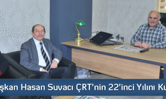 CHP İl Başkan Hasan Suvacı ÇRT’nin 22’inci Yılını Kutladı