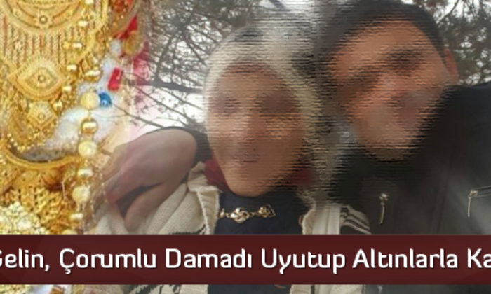 Gelin, Damadı Uyutup Altınlarla Kaçtı