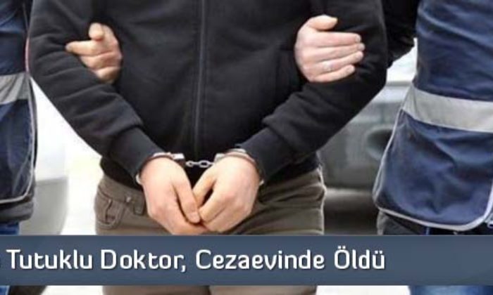 FETÖ’den Tutuklu Doktor, Cezaevinde Öldü