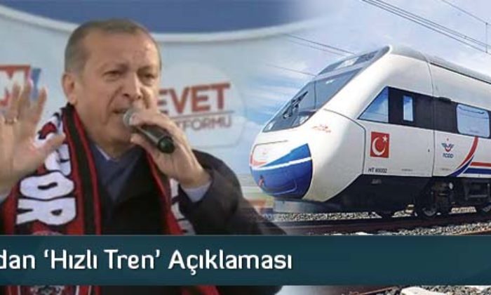Erdoğan’dan Hızlı Tren Açıklaması