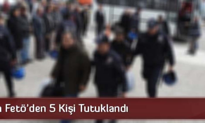 Çorum’da FETÖ’den 5 Kişi Tutuklandı