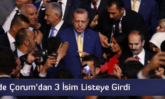 Ak Parti’de Çorum’dan 3 İsim Listeye Girdi