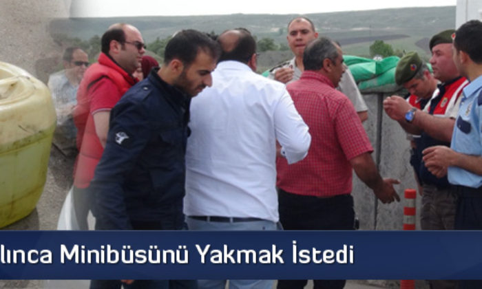 Ceza Yazılınca Minibüsünü Yakmak İstedi