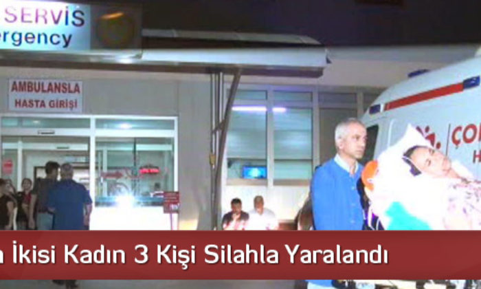 Çorum’da İkisi Kadın 3 Kişi Silahla Yaralandı