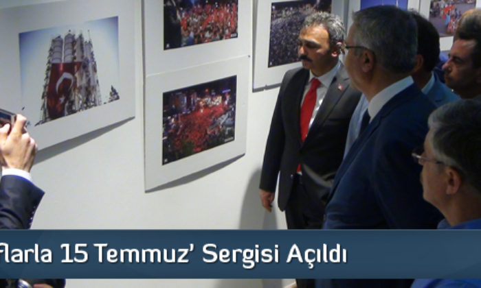 ‘Fotoğraflarla 15 Temmuz’ Sergisi Açıldı