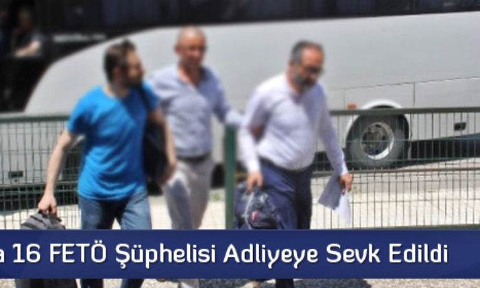 Çorum’da 16 FETÖ Şüphelisi Adliyeye Sevk Edildi
