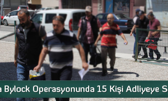 Çorum’da Bylock Operasyonunda 15 Kişi Adliyeye Sevk Edildi