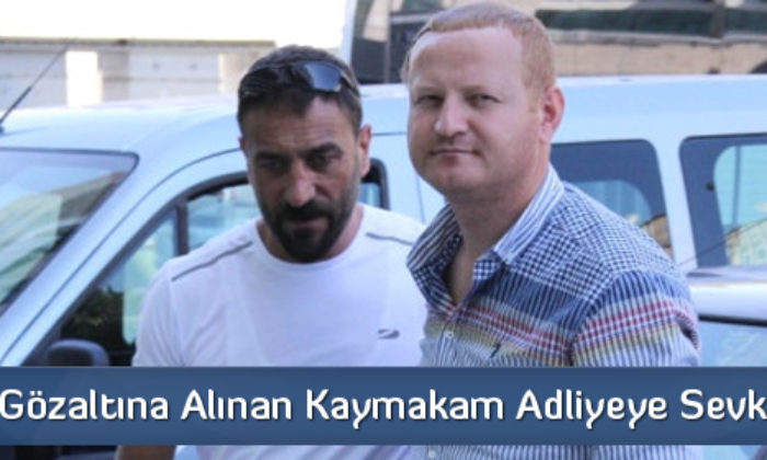 Fetö’den Gözaltına Alınan Kaymakam Adliyeye Sevk Edildi