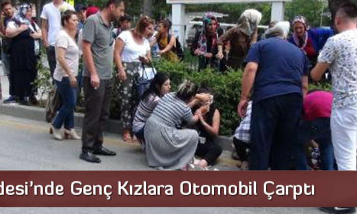 Gazi Caddesi’nde Genç Kızlara Otomobil Çarptı