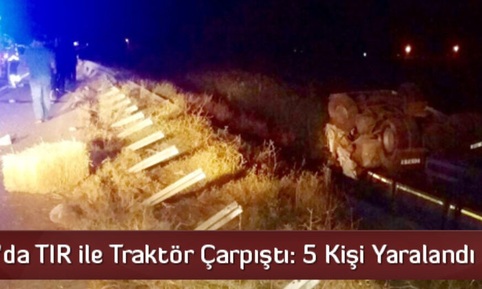 Sungurlu’da TIR İle Traktör Çarpıştı: 5 Yaralı