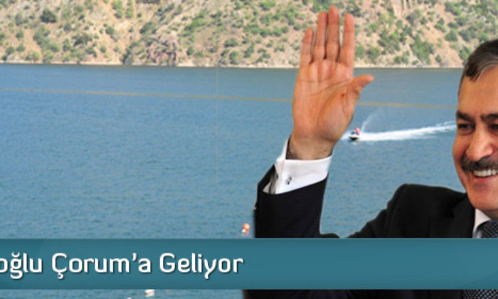 Bakan Eroğlu Çorum’a Geliyor