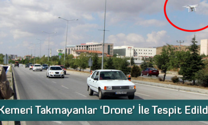 Emniyet Kemeri Takmayanlar ‘Drone’ İle Tespit Edildi
