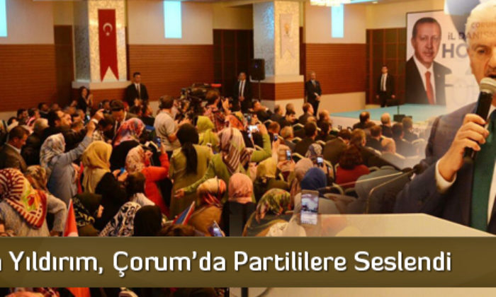 Başbakan Yıldırım, Çorum’da Partililere Seslendi 