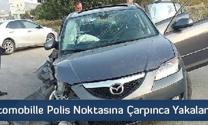 Çaldığı Otomobille Polis Noktasına Çarpınca Yakalandı
