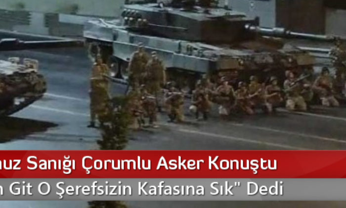15 Temmuz Sanığı Çorumlu Asker Konuştu