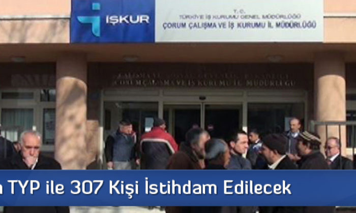 Çorum’da TYP İle 307 Kişi İstihdam Edilecek