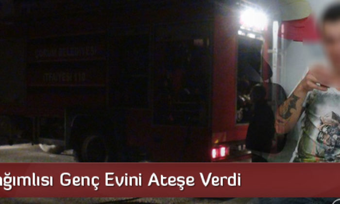 Madde Bağımlısı Genç Evini Ateşe Verdi